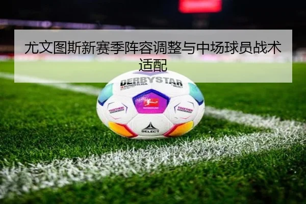 尤文图斯新赛季阵容调整与中场球员战术适配